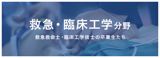 緊急 臨床工学 緊急・臨床工学の現場で活躍する卒業生たち